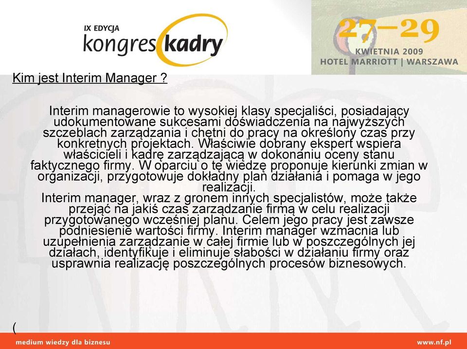 projektach. Właściwie dobrany ekspert wspiera właścicieli i kadrę zarządzającą w dokonaniu oceny stanu faktycznego firmy.