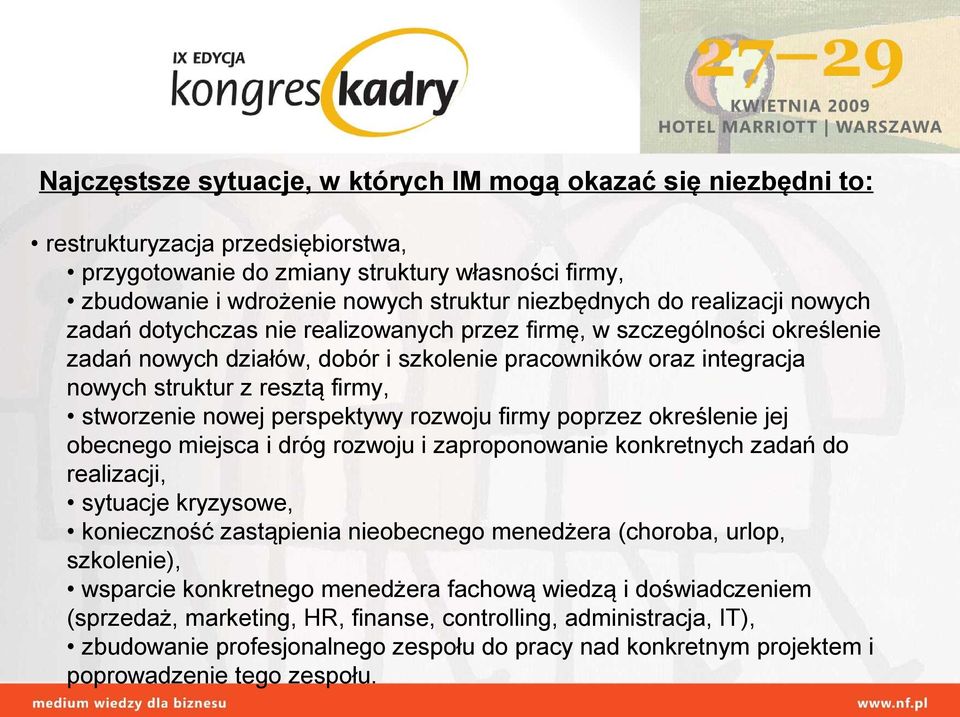 resztą firmy, stworzenie nowej perspektywy rozwoju firmy poprzez określenie jej obecnego miejsca i dróg rozwoju i zaproponowanie konkretnych zadań do realizacji, sytuacje kryzysowe, konieczność