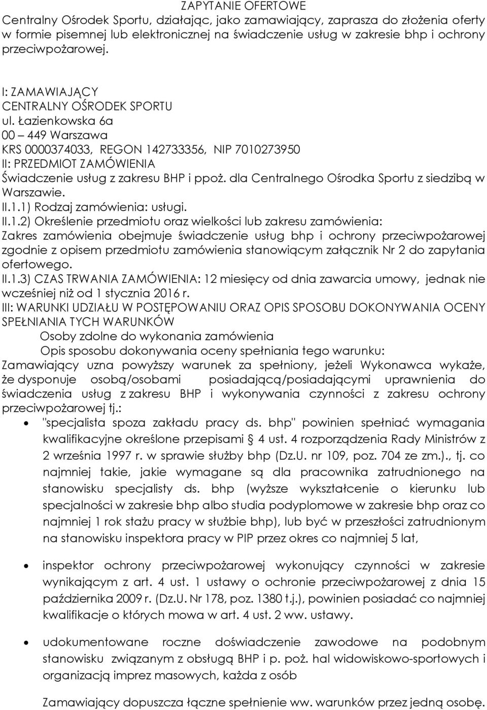 Łazienkowska 6a 00 449 Warszawa KRS 0000374033, REGON 142733356, NIP 7010273950 II: PRZEDMIOT ZAMÓWIENIA Świadczenie usług z zakresu BHP i ppoż. dla Centralnego Ośrodka Sportu z siedzibą w Warszawie.