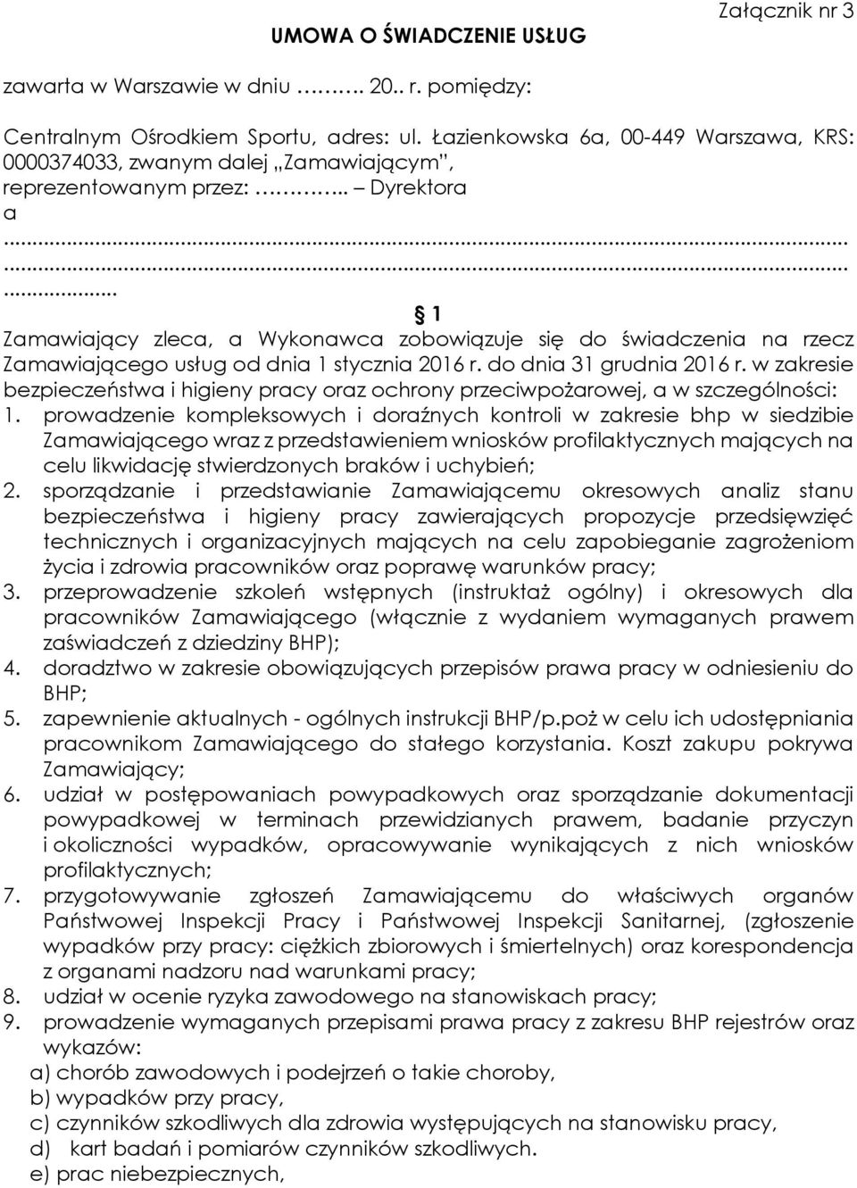 ........ 1 Zamawiający zleca, a Wykonawca zobowiązuje się do świadczenia na rzecz Zamawiającego usług od dnia 1 stycznia 2016 r. do dnia 31 grudnia 2016 r.