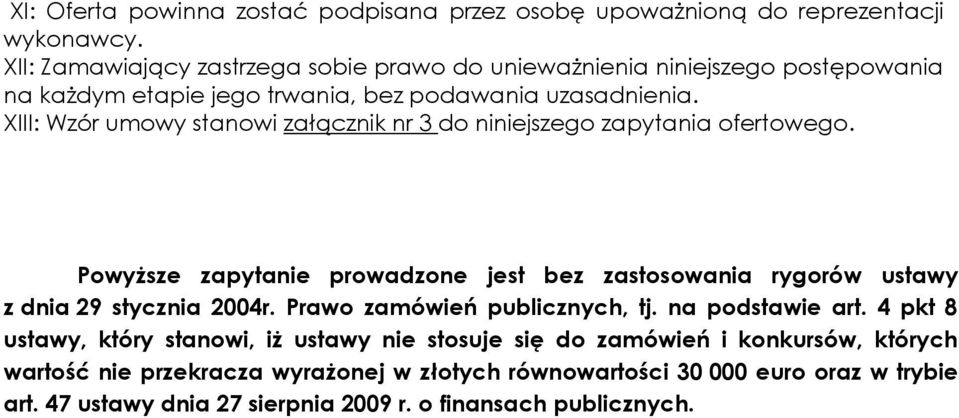 XIII: Wzór umowy stanowi załącznik nr 3 do niniejszego zapytania ofertowego. Powyższe zapytanie prowadzone jest bez zastosowania rygorów ustawy z dnia 29 stycznia 2004r.