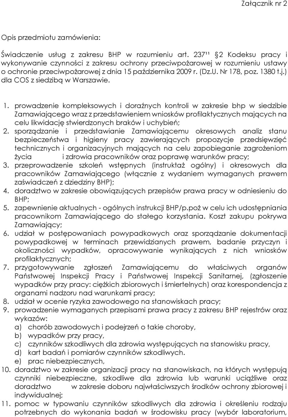1. prowadzenie kompleksowych i doraźnych kontroli w zakresie bhp w siedzibie Zamawiającego wraz z przedstawieniem wniosków profilaktycznych mających na celu likwidację stwierdzonych braków i
