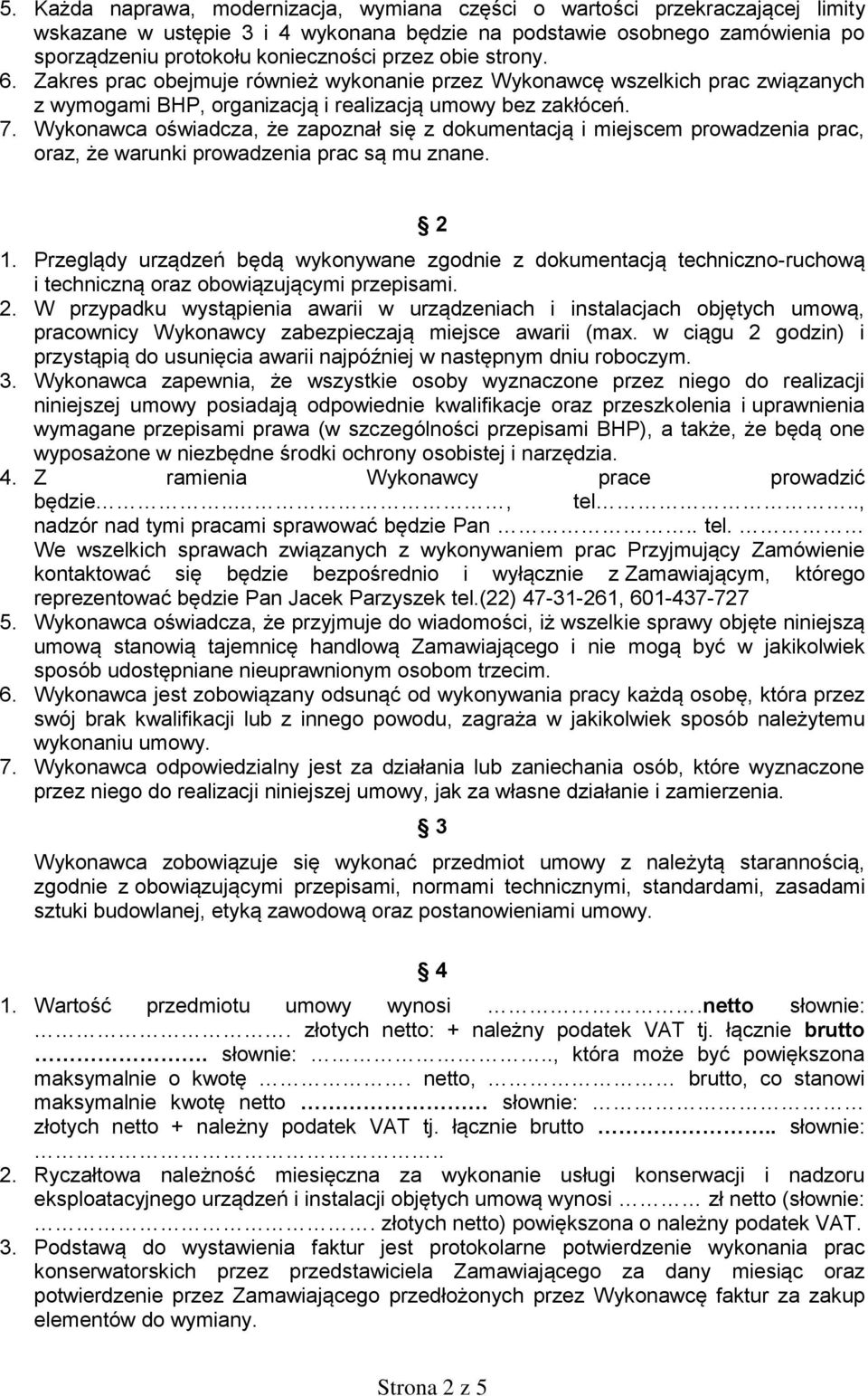 Wykonawca oświadcza, że zapoznał się z dokumentacją i miejscem prowadzenia prac, oraz, że warunki prowadzenia prac są mu znane. 2 1.