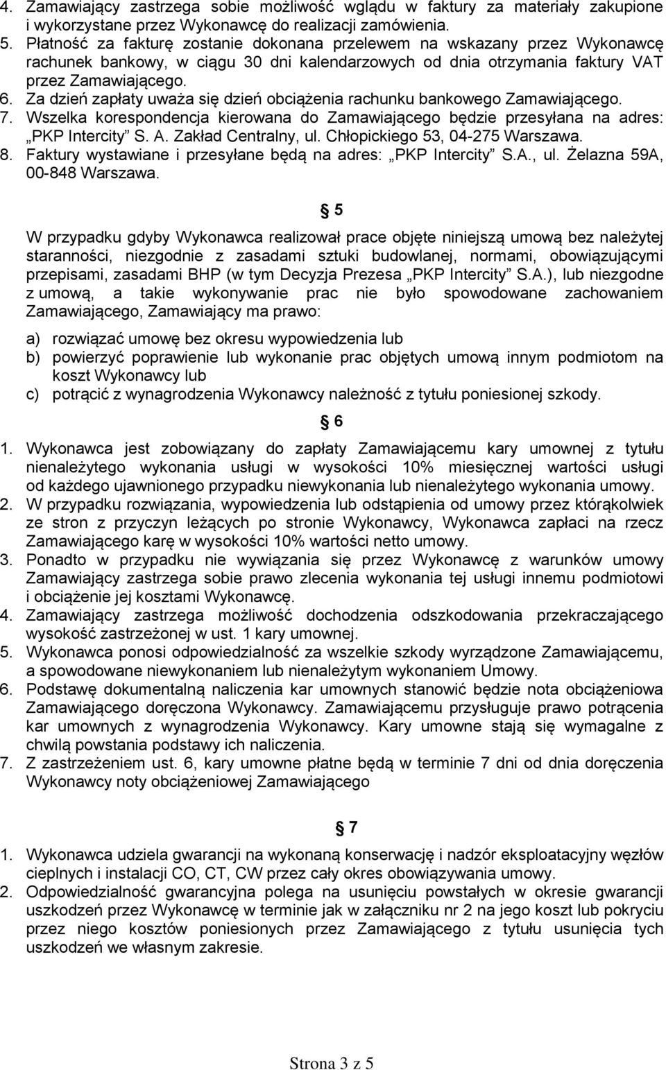 Za dzień zapłaty uważa się dzień obciążenia rachunku bankowego Zamawiającego. 7. Wszelka korespondencja kierowana do Zamawiającego będzie przesyłana na adres: PKP Intercity S. A. Zakład Centralny, ul.