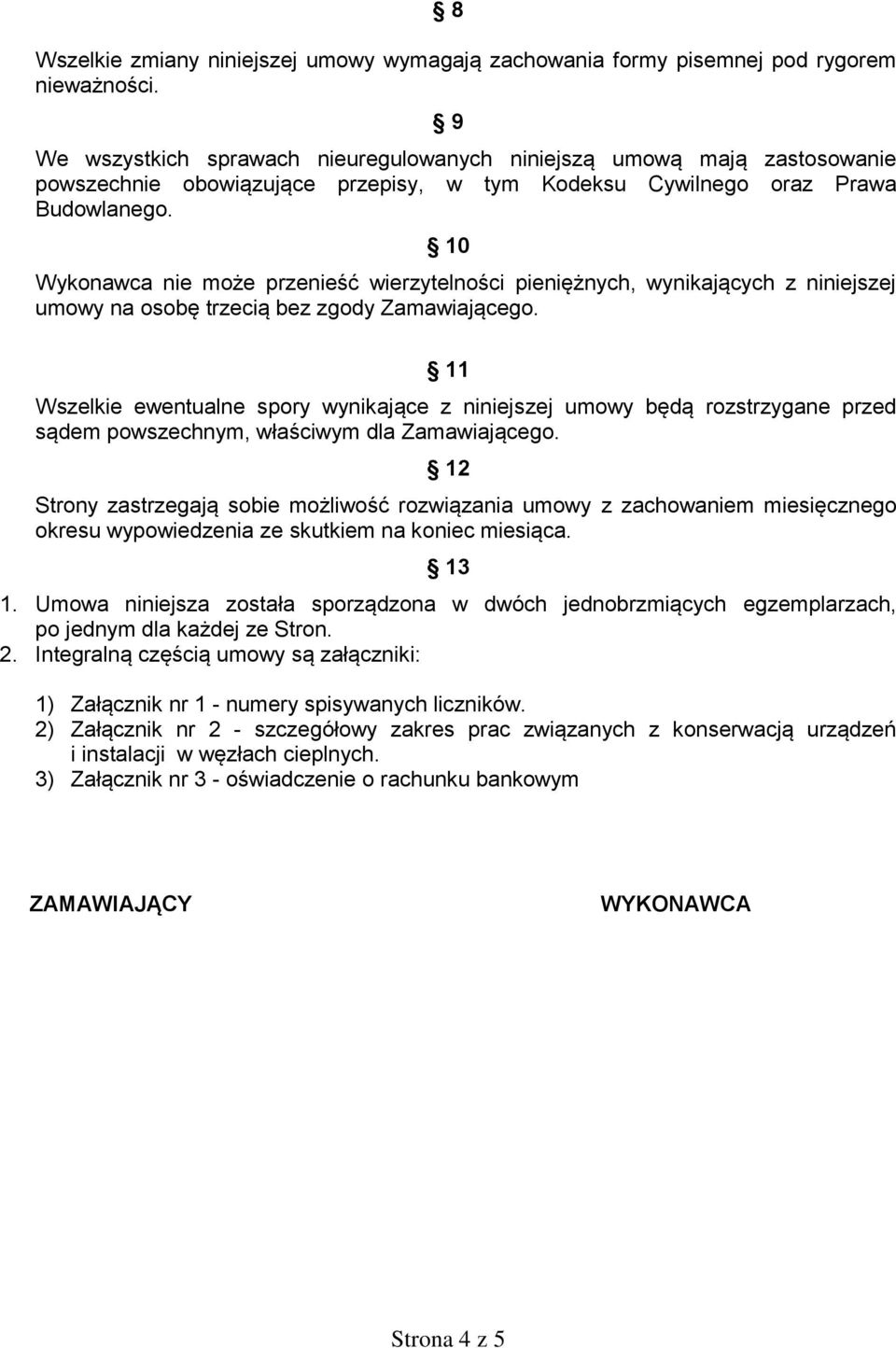 10 Wykonawca nie może przenieść wierzytelności pieniężnych, wynikających z niniejszej umowy na osobę trzecią bez zgody Zamawiającego.