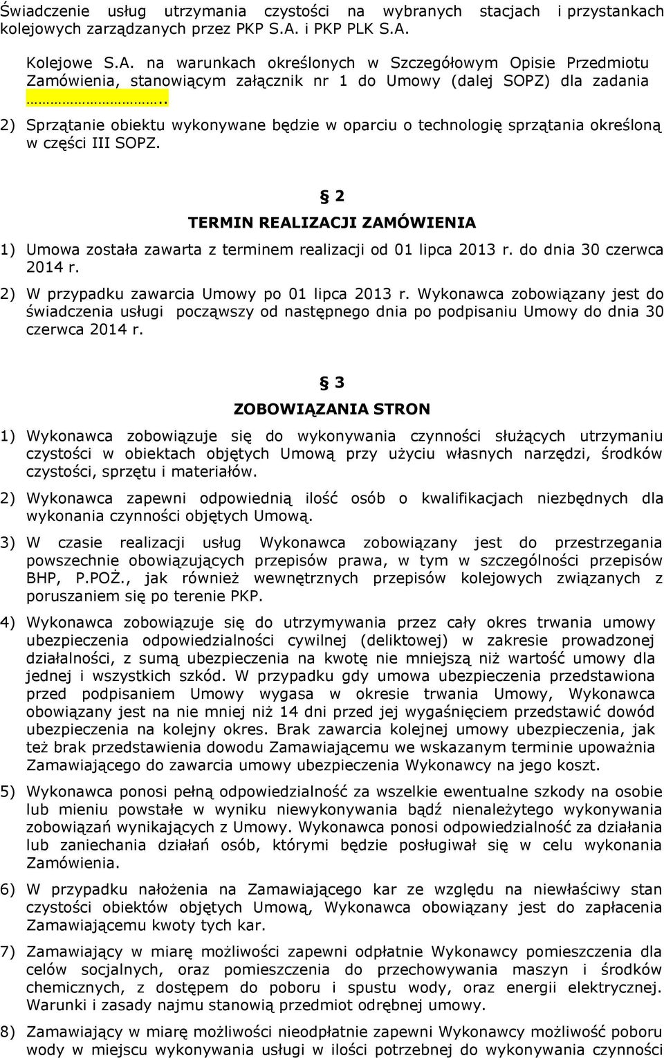 2 TERMIN REALIZACJI ZAMÓWIENIA 1) Umowa została zawarta z terminem realizacji od 01 lipca 2013 r. do dnia 30 czerwca 2014 r. 2) W przypadku zawarcia Umowy po 01 lipca 2013 r.