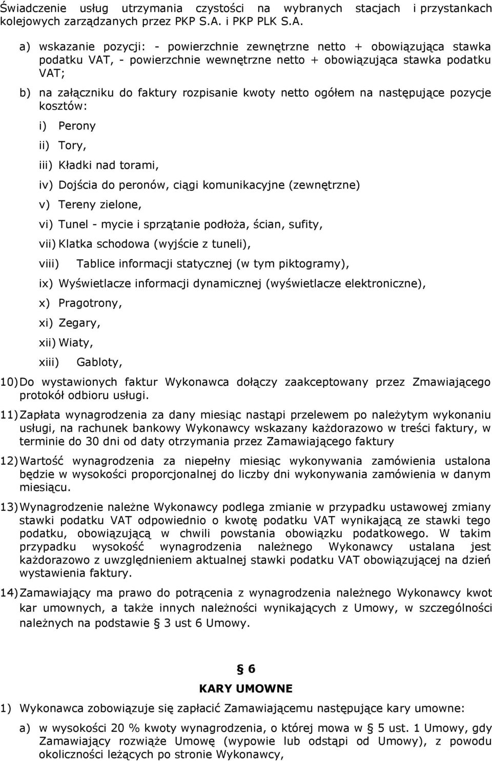 sprzątanie podłoża, ścian, sufity, vii) Klatka schodowa (wyjście z tuneli), viii) Tablice informacji statycznej (w tym piktogramy), ix) Wyświetlacze informacji dynamicznej (wyświetlacze