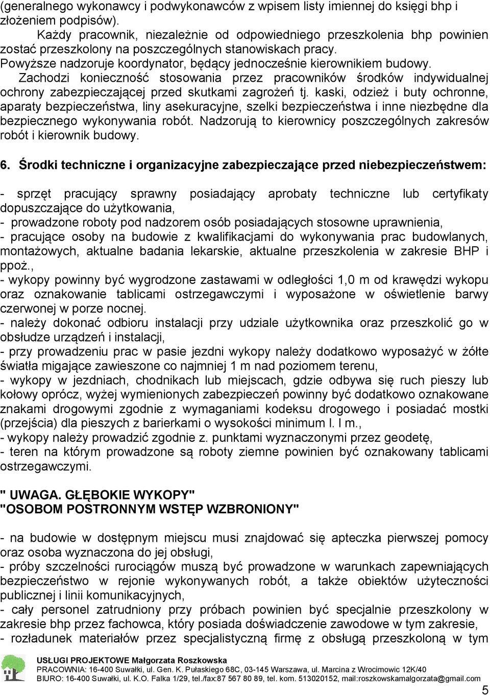 Powyższe nadzoruje koordynator, będący jednocześnie kierownikiem budowy. Zachodzi konieczność stosowania przez pracowników środków indywidualnej ochrony zabezpieczającej przed skutkami zagrożeń tj.