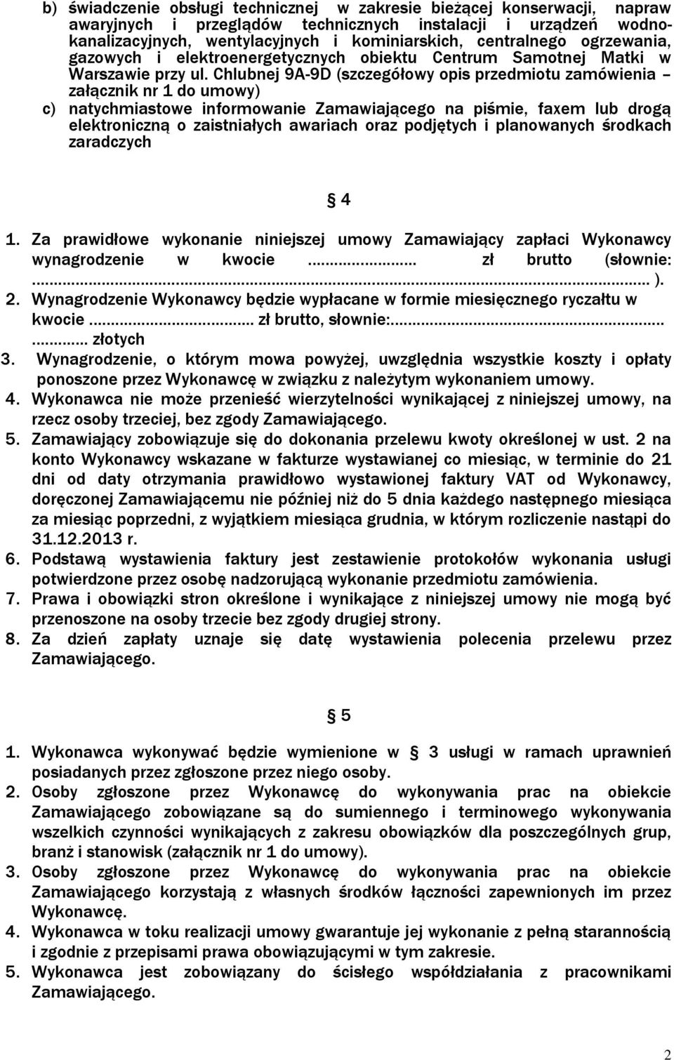 Chlubnej 9A-9D (szczegółowy opis przedmiotu zamówienia załącznik nr 1 do umowy) c) natychmiastowe informowanie Zamawiającego na piśmie, faxem lub drogą elektroniczną o zaistniałych awariach oraz