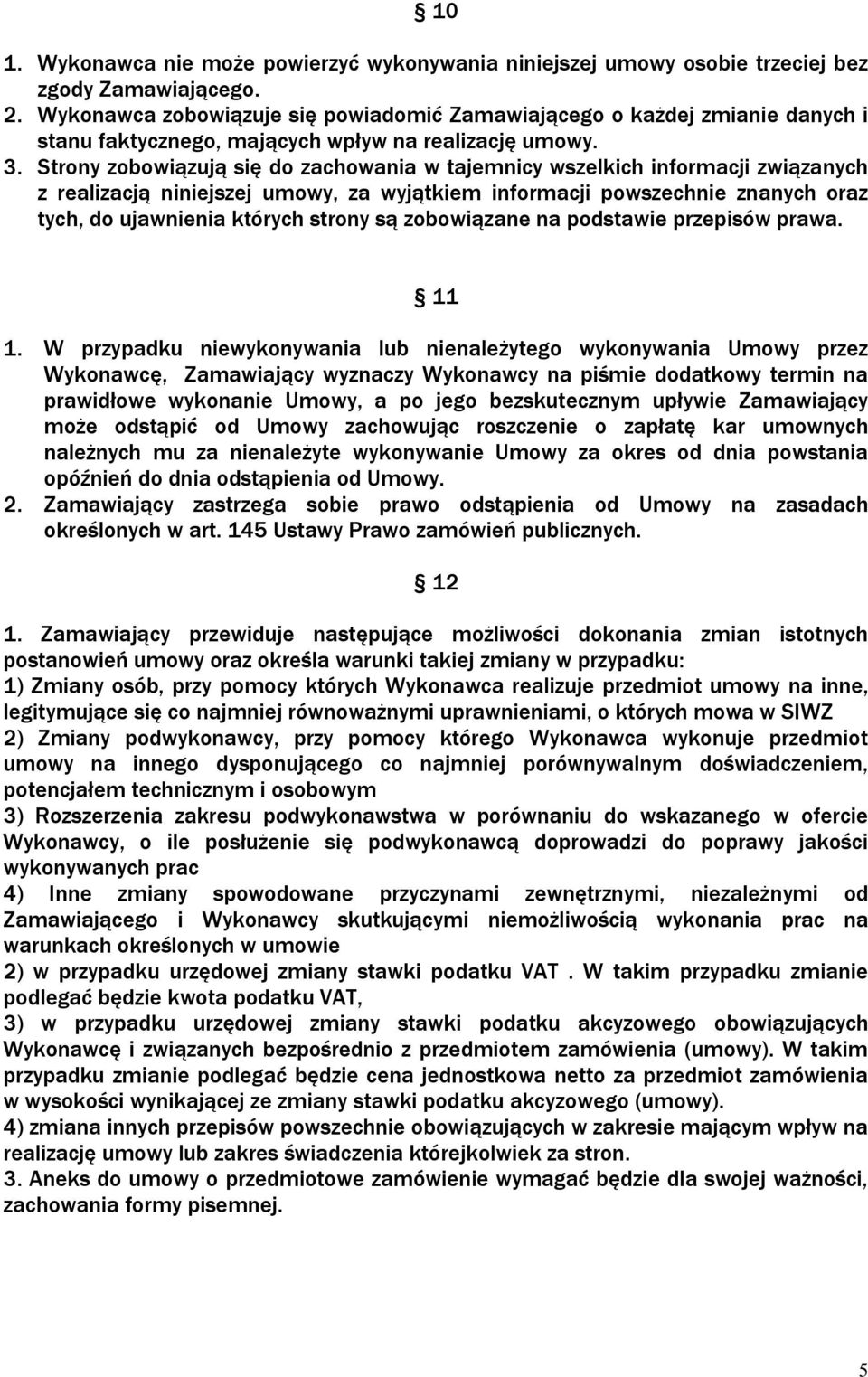 Strony zobowiązują się do zachowania w tajemnicy wszelkich informacji związanych z realizacją niniejszej umowy, za wyjątkiem informacji powszechnie znanych oraz tych, do ujawnienia których strony są