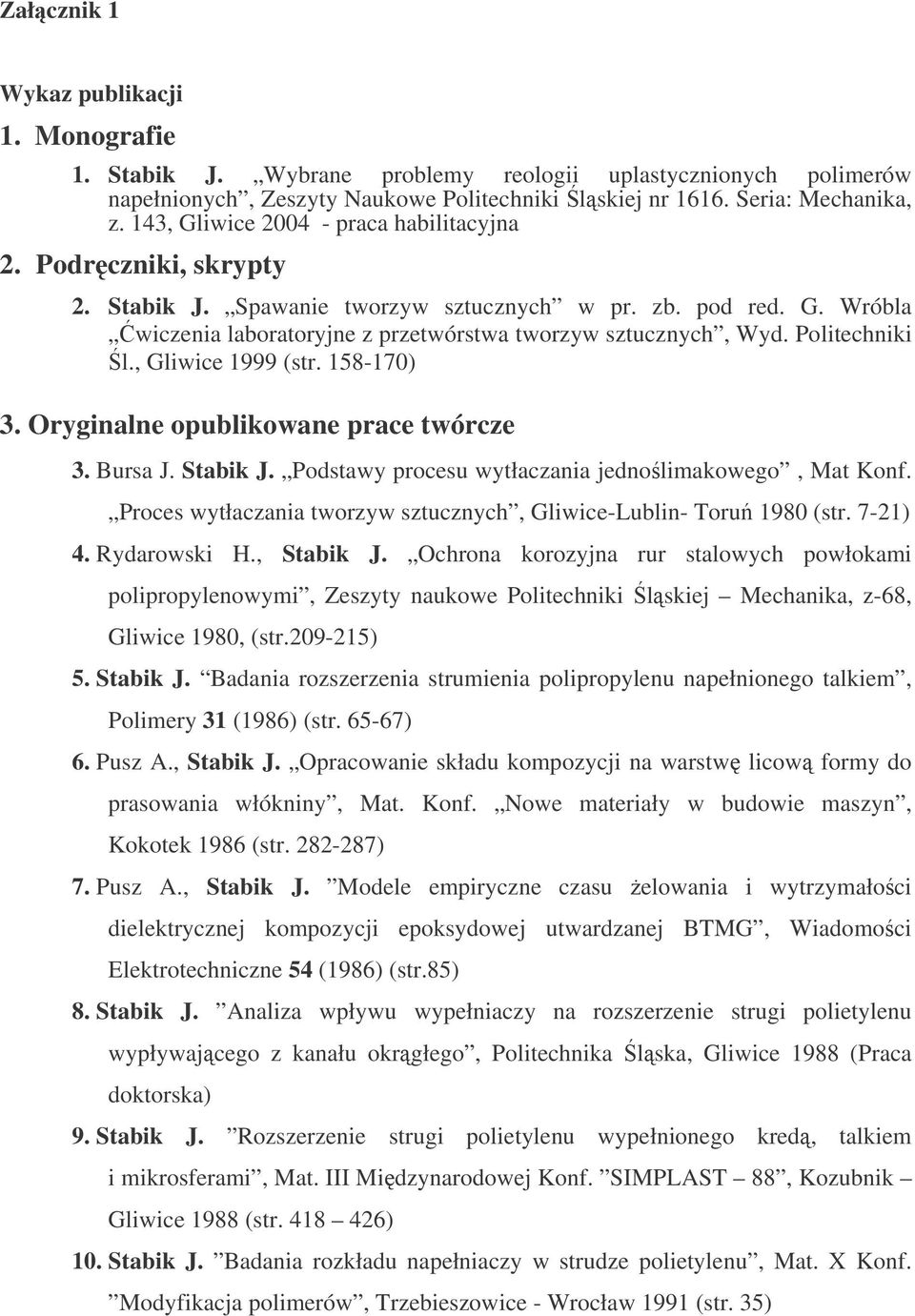 Politechniki l., Gliwice 1999 (str. 158-170) 3. Oryginalne opublikowane prace twórcze 3. Bursa J. Stabik J. Podstawy procesu wytłaczania jednolimakowego, Mat Konf.