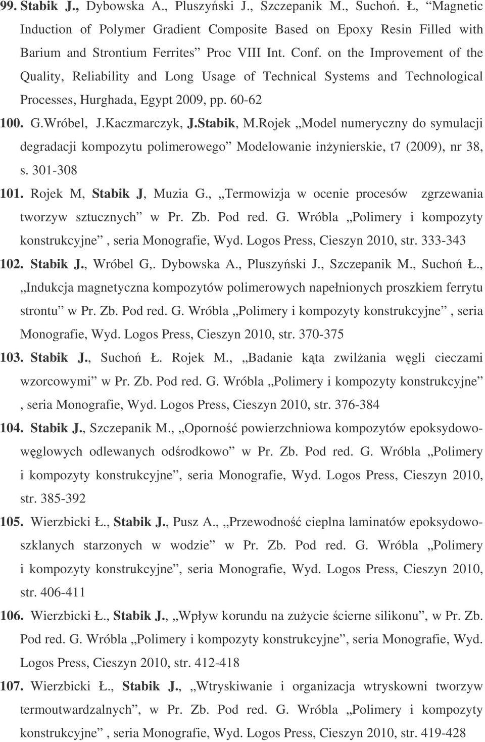 Rojek Model numeryczny do symulacji degradacji kompozytu polimerowego Modelowanie inynierskie, t7 (2009), nr 38, s. 301-308 101. Rojek M, Stabik J, Muzia G.