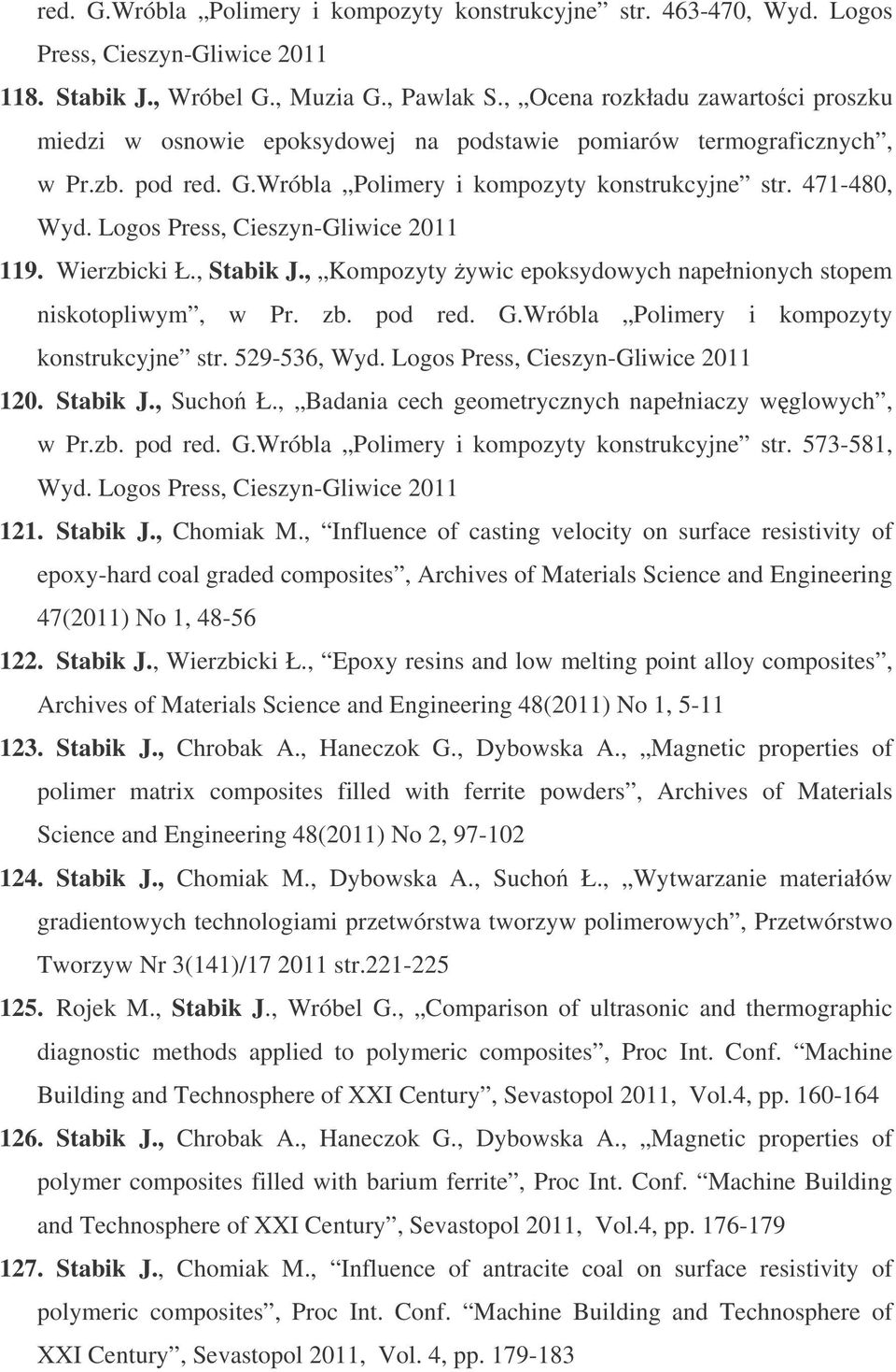 Logos Press, Cieszyn-Gliwice 2011 119. Wierzbicki Ł., Stabik J., Kompozyty ywic epoksydowych napełnionych stopem niskotopliwym, w Pr. zb. pod red. G.Wróbla Polimery i kompozyty konstrukcyjne str.