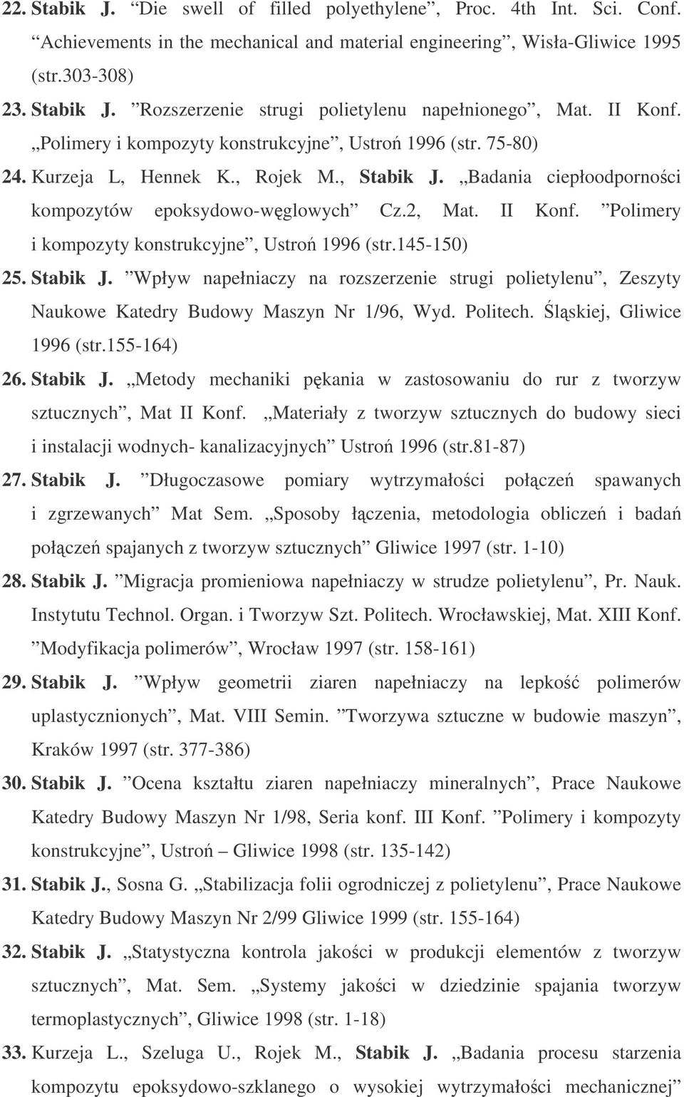 Polimery i kompozyty konstrukcyjne, Ustro 1996 (str.145-150) 25. Stabik J. Wpływ napełniaczy na rozszerzenie strugi polietylenu, Zeszyty Naukowe Katedry Budowy Maszyn Nr 1/96, Wyd. Politech.