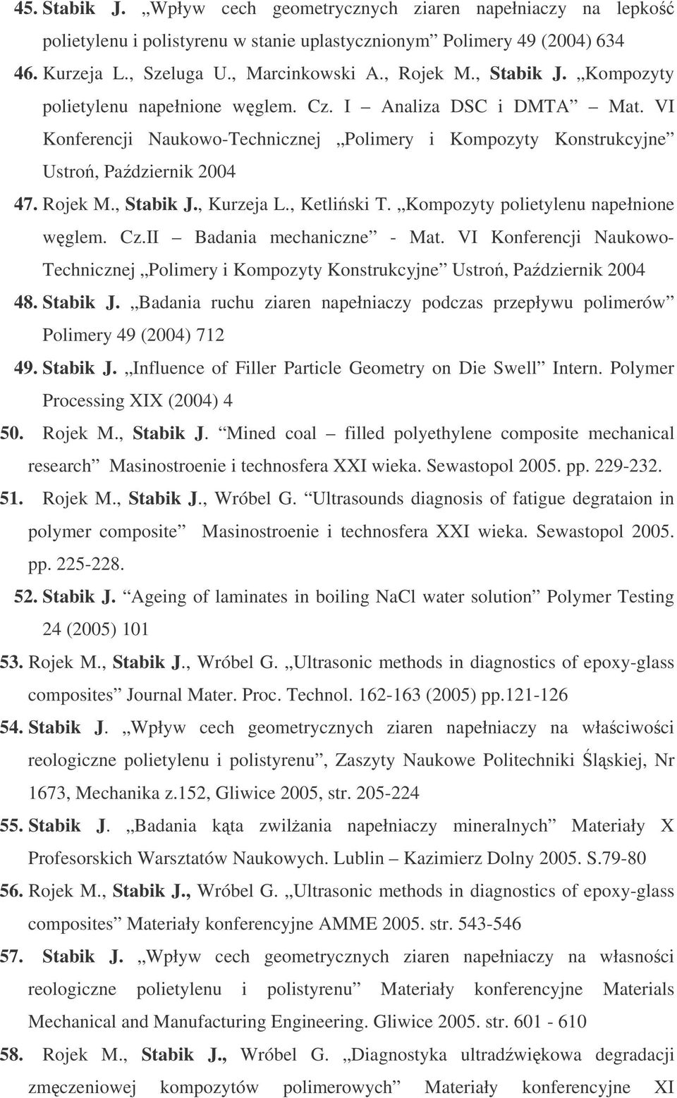 , Ketliski T. Kompozyty polietylenu napełnione wglem. Cz.II Badania mechaniczne - Mat. VI Konferencji Naukowo- Technicznej Polimery i Kompozyty Konstrukcyjne Ustro, Pa dziernik 2004 48. Stabik J.