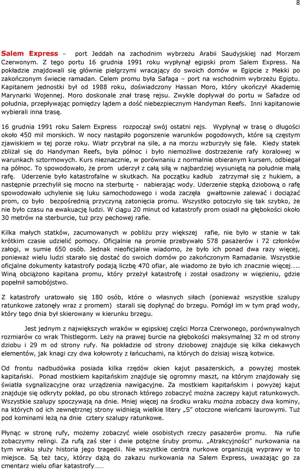 Kapitanem jednostki był od 1988 roku, doświadczony Hassan Moro, który ukończył Akademię Marynarki Wojennej. Moro doskonale znał trasę rejsu.