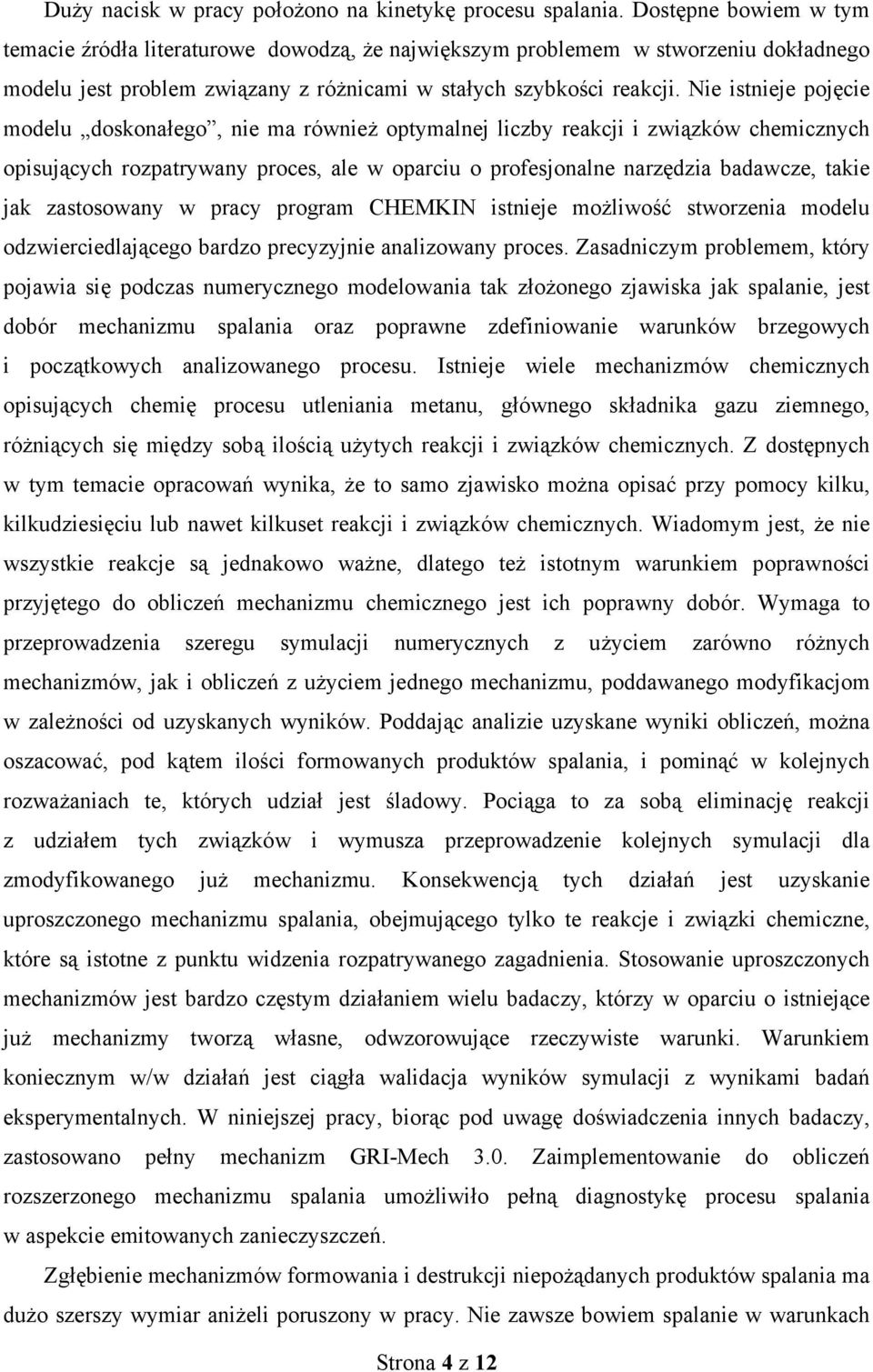 Nie istnieje pojęcie modelu doskonałego, nie ma również optymalnej liczby reakcji i związków chemicznych opisujących rozpatrywany proces, ale w oparciu o profesjonalne narzędzia badawcze, takie jak