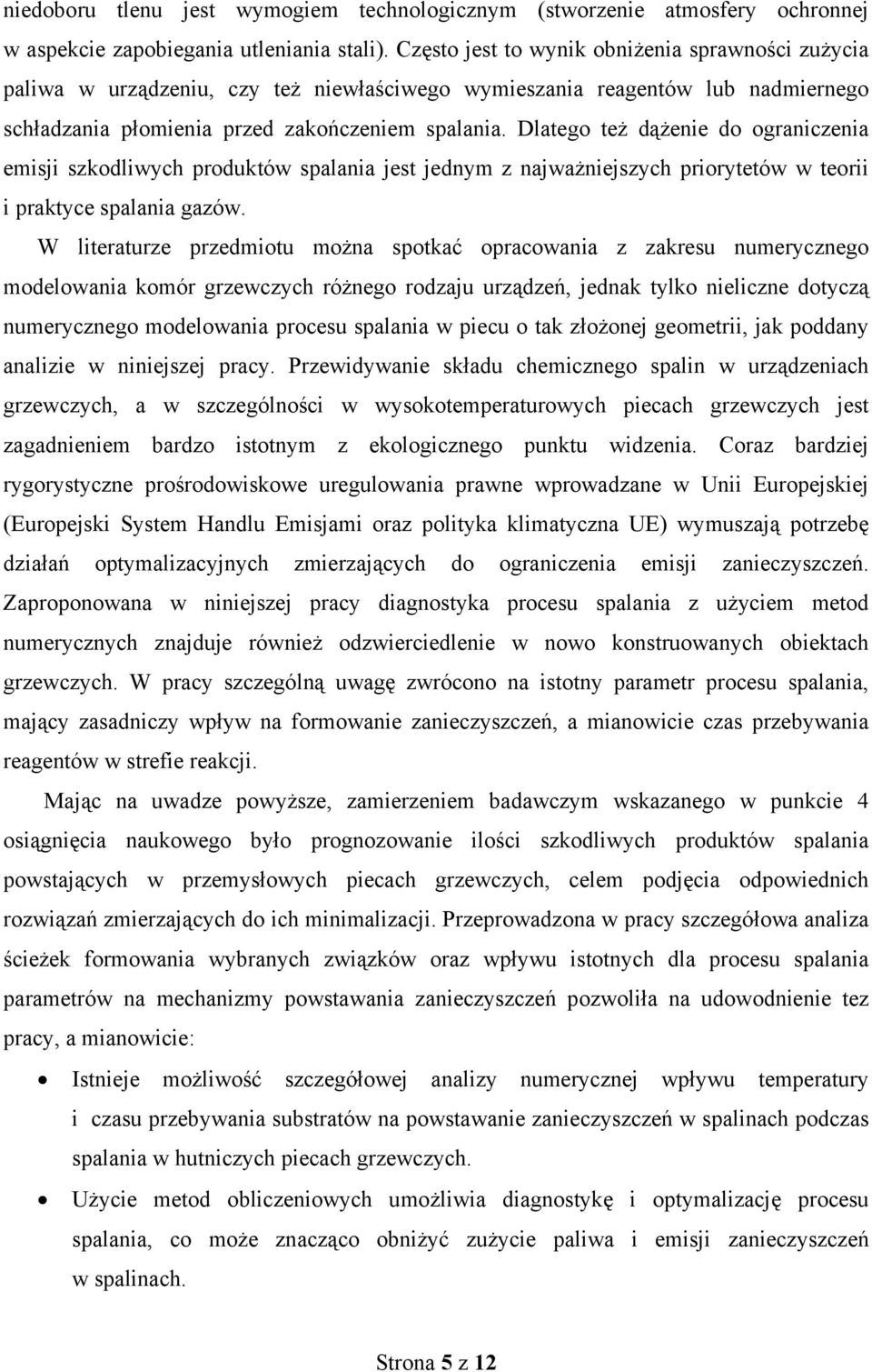 Dlatego też dążenie do ograniczenia emisji szkodliwych produktów spalania jest jednym z najważniejszych priorytetów w teorii i praktyce spalania gazów.