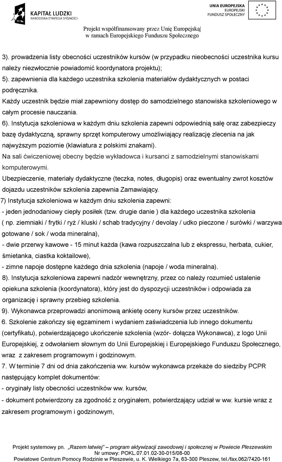 Każdy uczestnik będzie miał zapewniony dostęp do samodzielnego stanowiska szkoleniowego w całym procesie nauczania. 6).