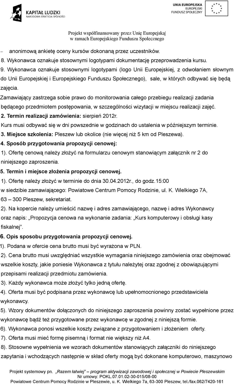 Zamawiający zastrzega sobie prawo do monitorowania całego przebiegu realizacji zadania będącego przedmiotem postępowania, w szczególności wizytacji w miejscu realizacji zajęć. 2.