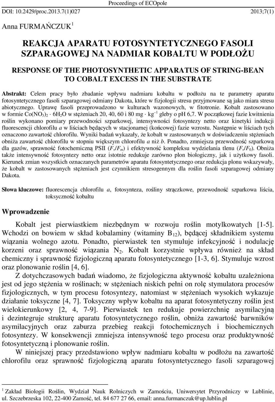 SUBSTRATE Abstrakt: Celem pracy było zbadanie wpływu nadmiaru kobaltu w podłożu na te parametry aparatu fotosyntetycznego fasoli szparagowej odmiany Dakota, które w fizjologii stresu przyjmowane są