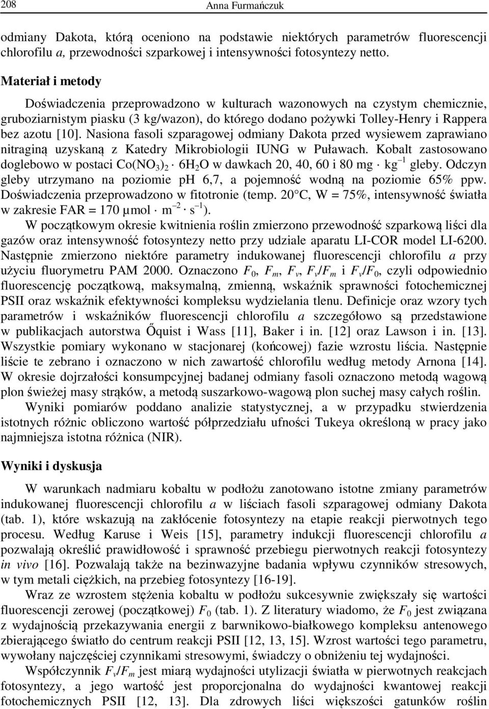 Nasiona fasoli szparagowej odmiany Dakota przed wysiewem zaprawiano nitraginą uzyskaną z Katedry Mikrobiologii IUNG w Puławach.