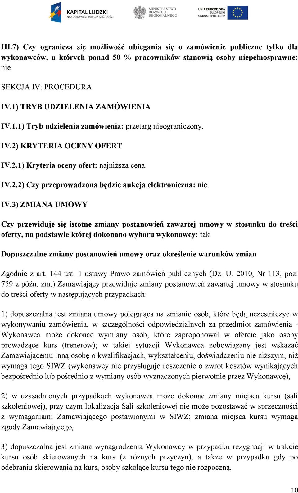IV.3) ZMIANA UMOWY Czy przewiduje się istotne zmiany postanowień zawartej umowy w stosunku do treści oferty, na podstawie której dokonano wyboru wykonawcy: tak Dopuszczalne zmiany postanowień umowy