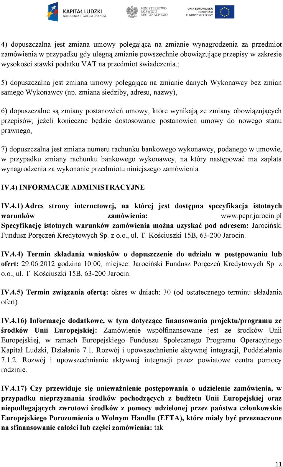 zmiana siedziby, adresu, nazwy), 6) dopuszczalne są zmiany postanowień umowy, które wynikają ze zmiany obowiązujących przepisów, jeżeli konieczne będzie dostosowanie postanowień umowy do nowego stanu