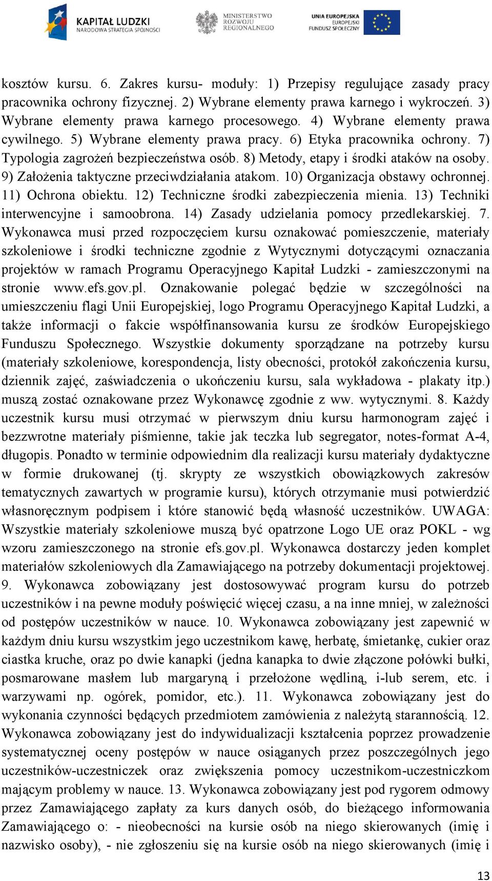 9) Założenia taktyczne przeciwdziałania atakom. 10) Organizacja obstawy ochronnej. 11) Ochrona obiektu. 12) Techniczne środki zabezpieczenia mienia. 13) Techniki interwencyjne i samoobrona.