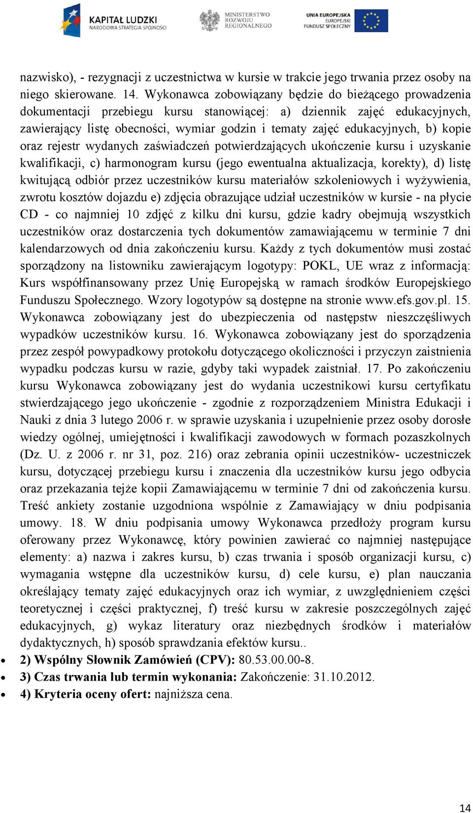b) kopie oraz rejestr wydanych zaświadczeń potwierdzających ukończenie kursu i uzyskanie kwalifikacji, c) harmonogram kursu (jego ewentualna aktualizacja, korekty), d) listę kwitującą odbiór przez