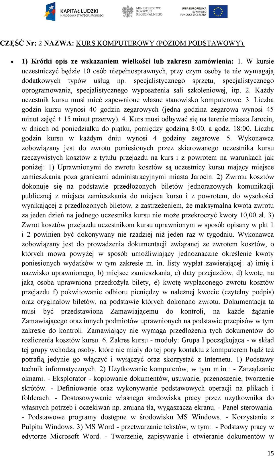 specjalistycznego sprzętu, specjalistycznego oprogramowania, specjalistycznego wyposażenia sali szkoleniowej, itp. 2. Każdy uczestnik kursu musi mieć zapewnione własne stanowisko komputerowe. 3.