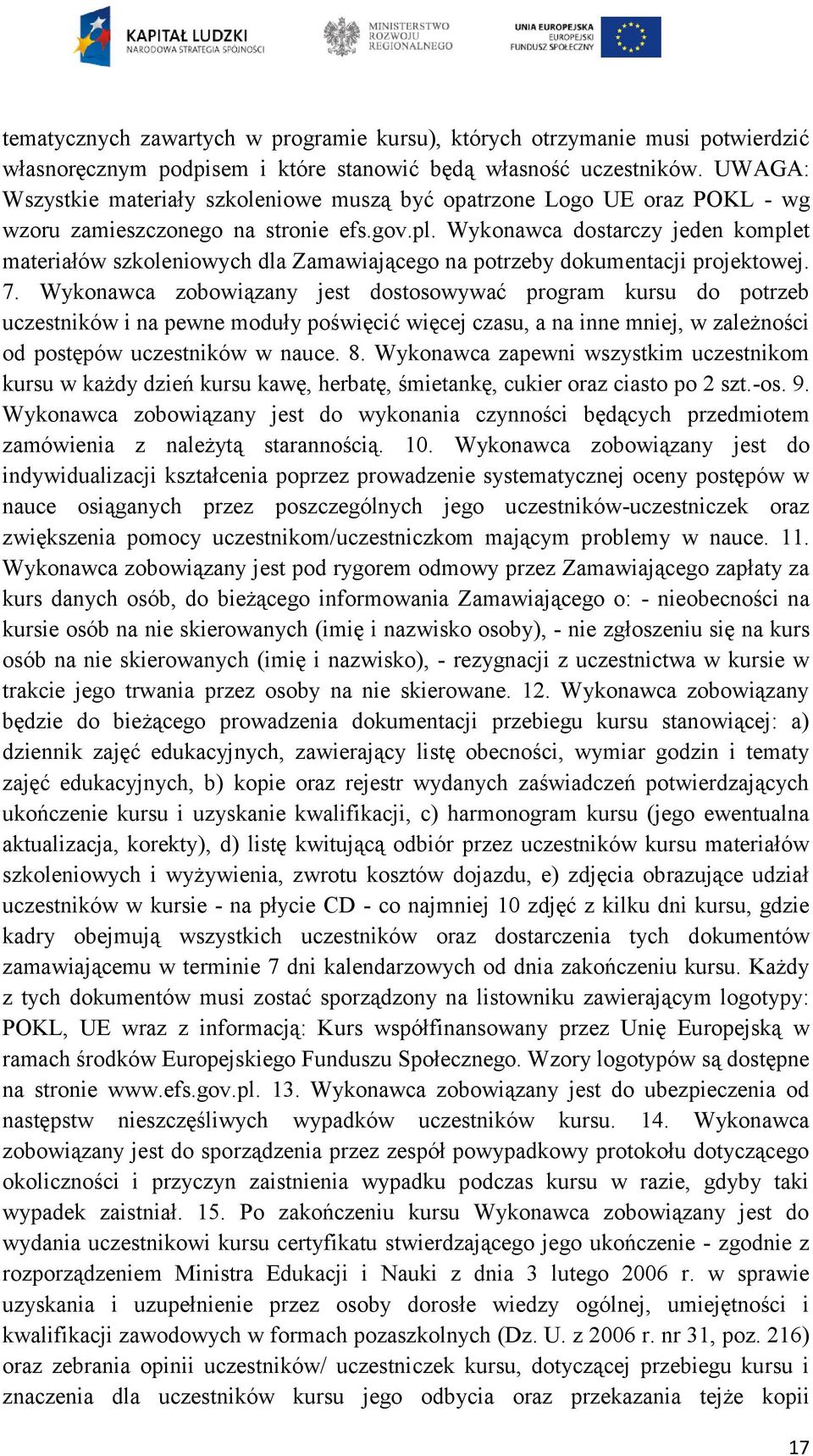 Wykonawca dostarczy jeden komplet materiałów szkoleniowych dla Zamawiającego na potrzeby dokumentacji projektowej. 7.