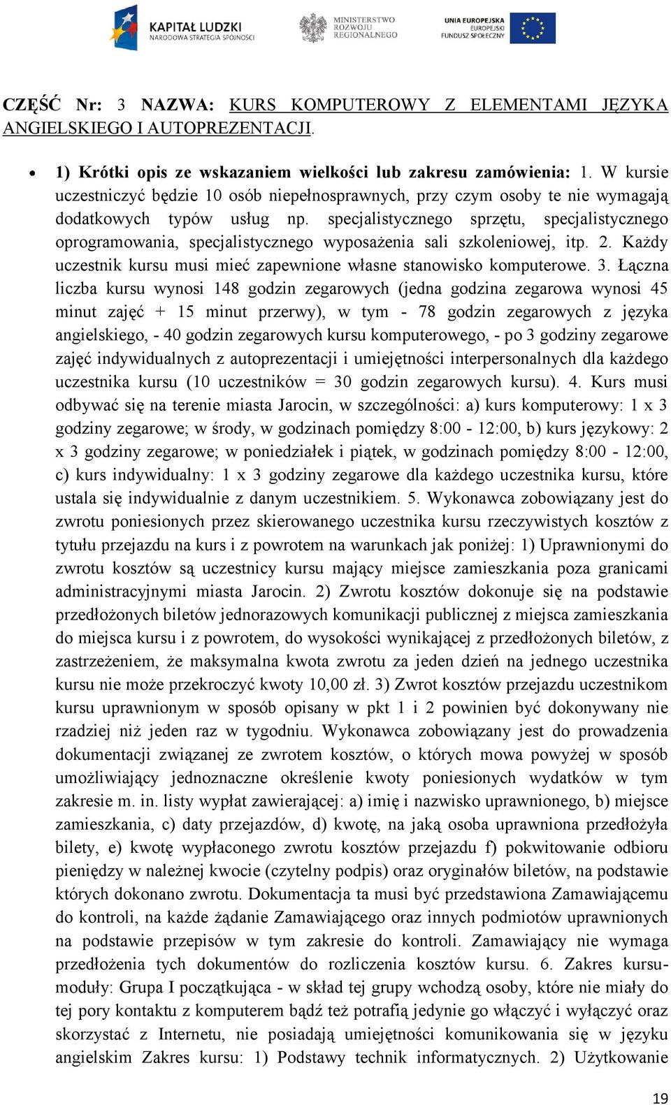specjalistycznego sprzętu, specjalistycznego oprogramowania, specjalistycznego wyposażenia sali szkoleniowej, itp. 2. Każdy uczestnik kursu musi mieć zapewnione własne stanowisko komputerowe. 3.