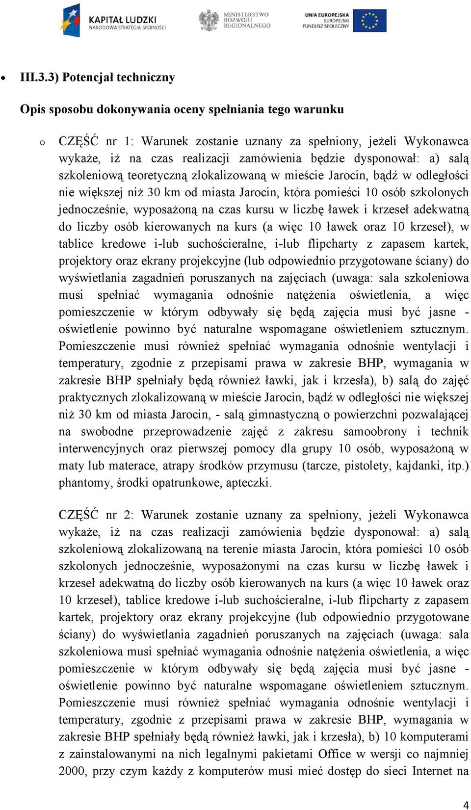 dysponował: a) salą szkoleniową teoretyczną zlokalizowaną w mieście Jarocin, bądź w odległości nie większej niż 30 km od miasta Jarocin, która pomieści 10 osób szkolonych jednocześnie, wyposażoną na