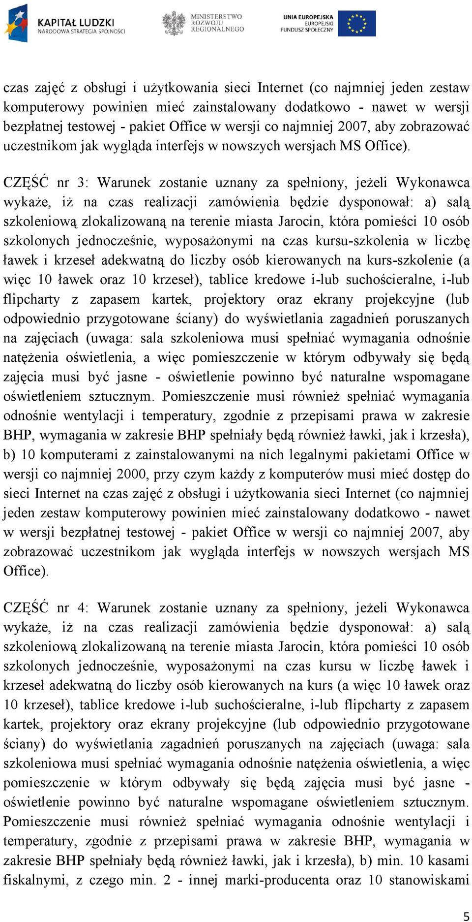 CZĘŚĆ nr 3: Warunek zostanie uznany za spełniony, jeżeli Wykonawca wykaże, iż na czas realizacji zamówienia będzie dysponował: a) salą szkoleniową zlokalizowaną na terenie miasta Jarocin, która