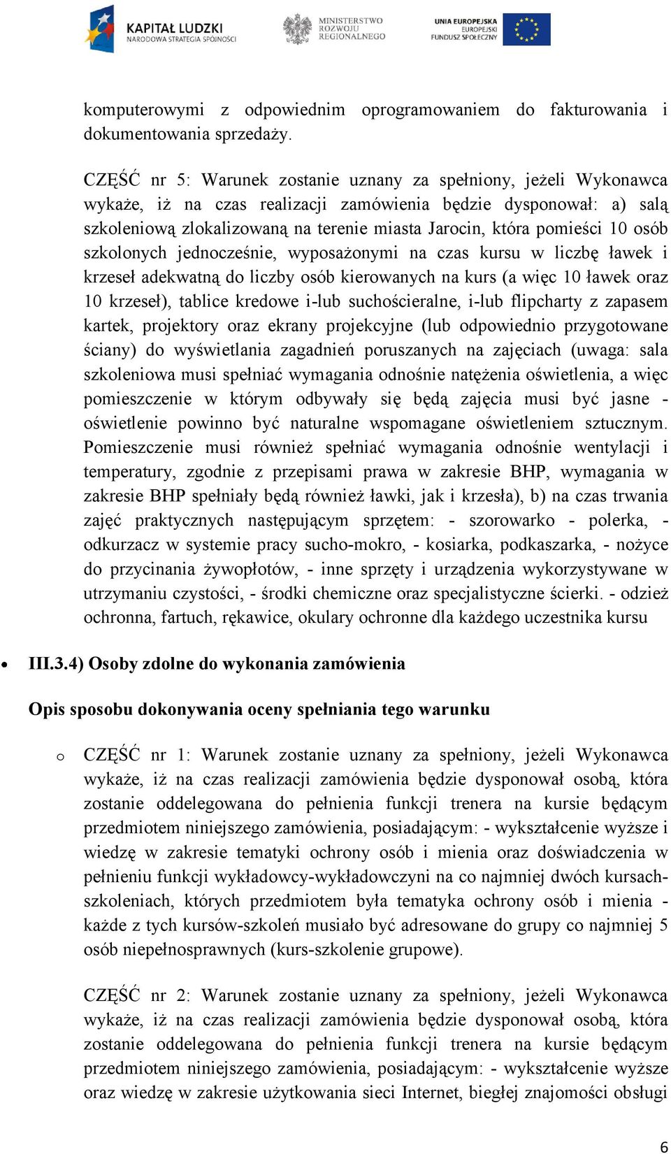 pomieści 10 osób szkolonych jednocześnie, wyposażonymi na czas kursu w liczbę ławek i krzeseł adekwatną do liczby osób kierowanych na kurs (a więc 10 ławek oraz 10 krzeseł), tablice kredowe i-lub