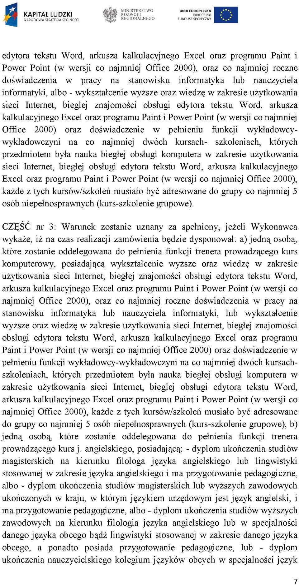 Paint i Power Point (w wersji co najmniej Office 2000) oraz doświadczenie w pełnieniu funkcji wykładowcywykładowczyni na co najmniej dwóch kursach- szkoleniach, których przedmiotem była nauka biegłej