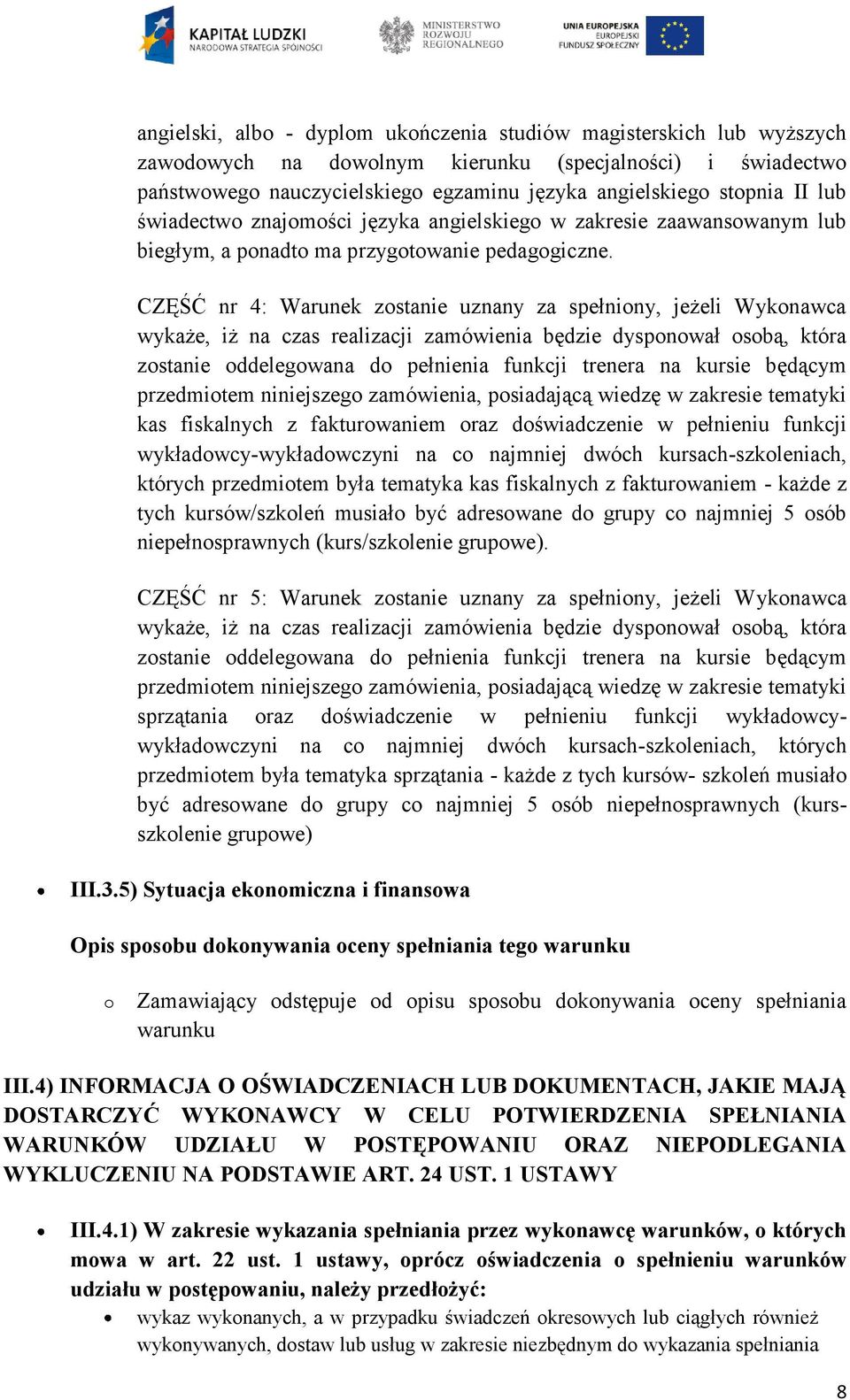 CZĘŚĆ nr 4: Warunek zostanie uznany za spełniony, jeżeli Wykonawca wykaże, iż na czas realizacji zamówienia będzie dysponował osobą, która zostanie oddelegowana do pełnienia funkcji trenera na kursie