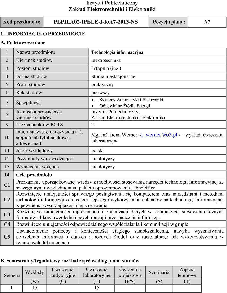 ) 4 Forma studiów tudia niestacjonarne 5 Profil studiów praktyczny 6 Rok studiów pierwszy ystemy Automatyki i lektroniki 7 pecjalność Odnawialne Źródła nergii Jednostka prowadząca Instytut