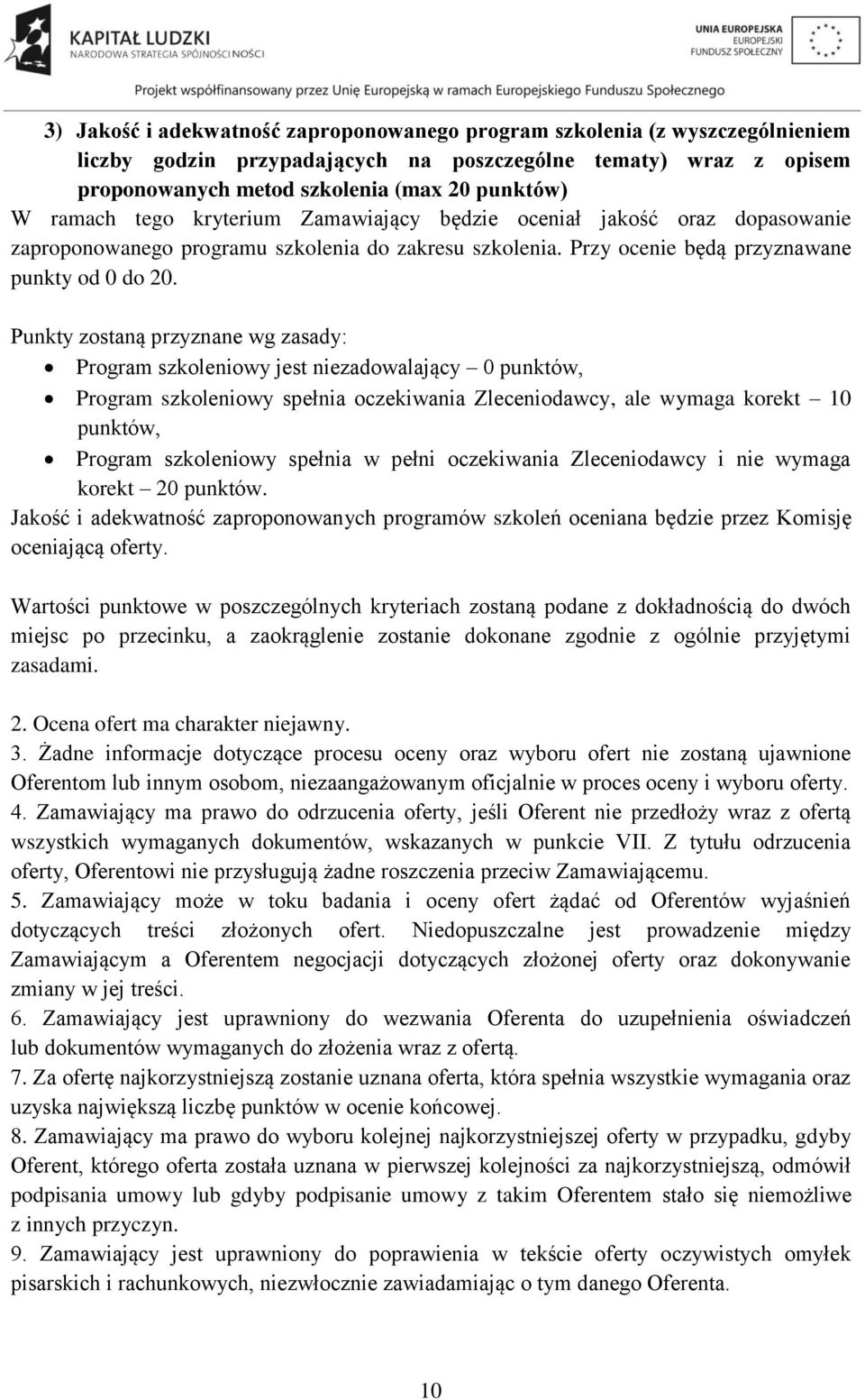 Punkty zostaną przyznane wg zasady: Program szkoleniowy jest niezadowalający 0 punktów, Program szkoleniowy spełnia oczekiwania Zleceniodawcy, ale wymaga korekt 10 punktów, Program szkoleniowy