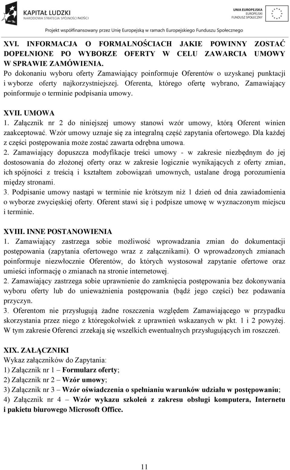 Oferenta, którego ofertę wybrano, Zamawiający poinformuje o terminie podpisania umowy. XVII. UMOWA 1. Załącznik nr 2 do niniejszej umowy stanowi wzór umowy, którą Oferent winien zaakceptować.