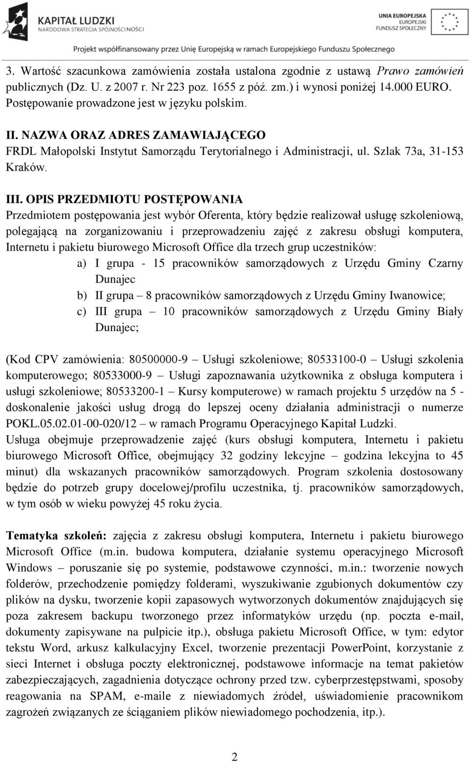 OPIS PRZEDMIOTU POSTĘPOWANIA Przedmiotem postępowania jest wybór Oferenta, który będzie realizował usługę szkoleniową, polegającą na zorganizowaniu i przeprowadzeniu zajęć z zakresu obsługi