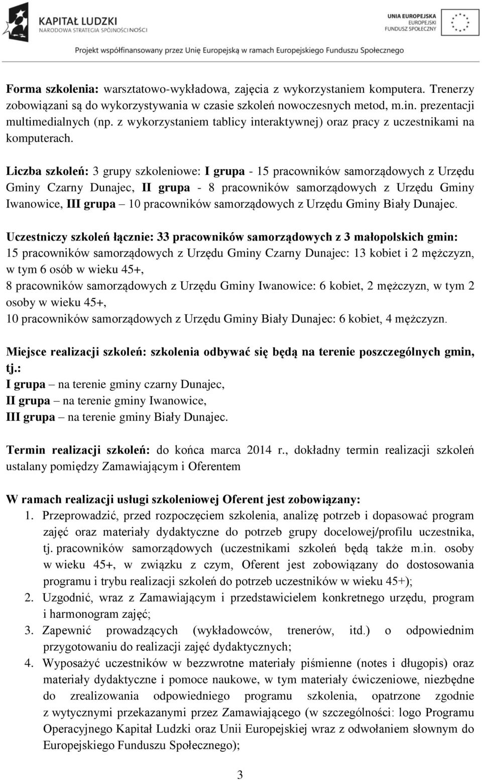 Liczba szkoleń: 3 grupy szkoleniowe: I grupa - 15 pracowników samorządowych z Urzędu Gminy Czarny Dunajec, II grupa - 8 pracowników samorządowych z Urzędu Gminy Iwanowice, III grupa 10 pracowników