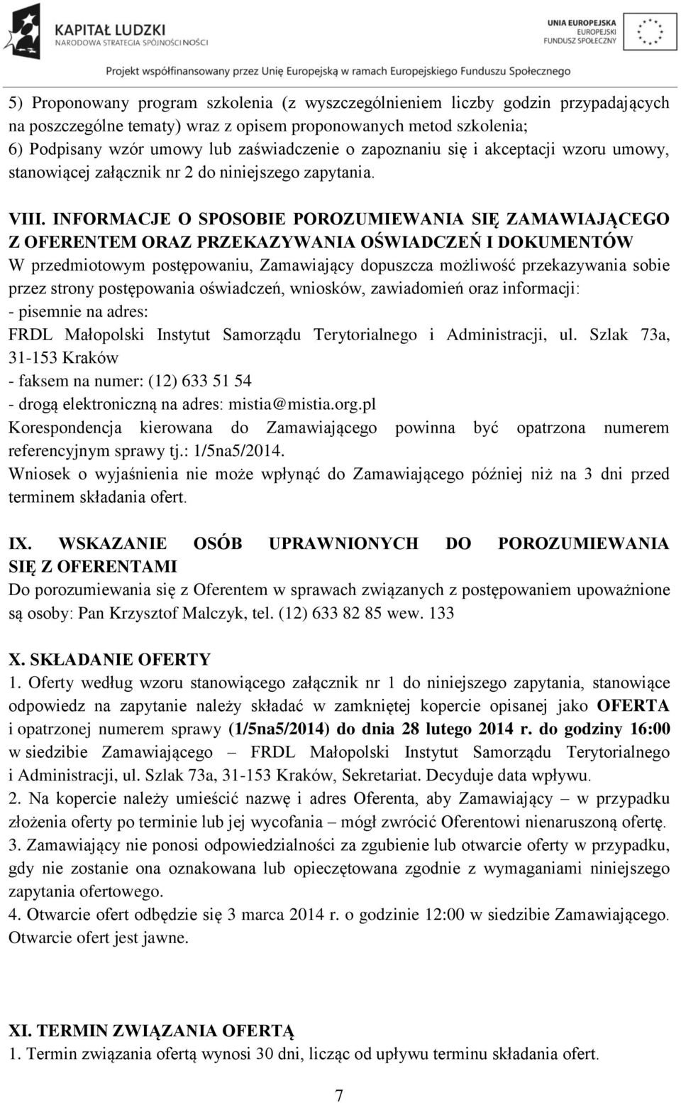 INFORMACJE O SPOSOBIE POROZUMIEWANIA SIĘ ZAMAWIAJĄCEGO Z OFERENTEM ORAZ PRZEKAZYWANIA OŚWIADCZEŃ I DOKUMENTÓW W przedmiotowym postępowaniu, Zamawiający dopuszcza możliwość przekazywania sobie przez