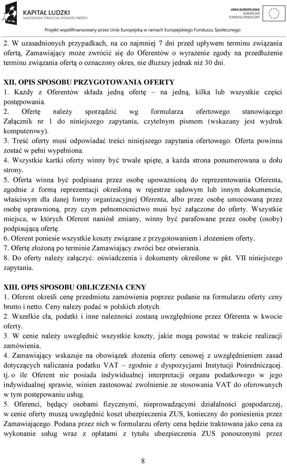 Ofertę należy sporządzić wg formularza ofertowego stanowiącego Załącznik nr 1 do niniejszego zapytania, czytelnym pismem (wskazany jest wydruk komputerowy). 3.