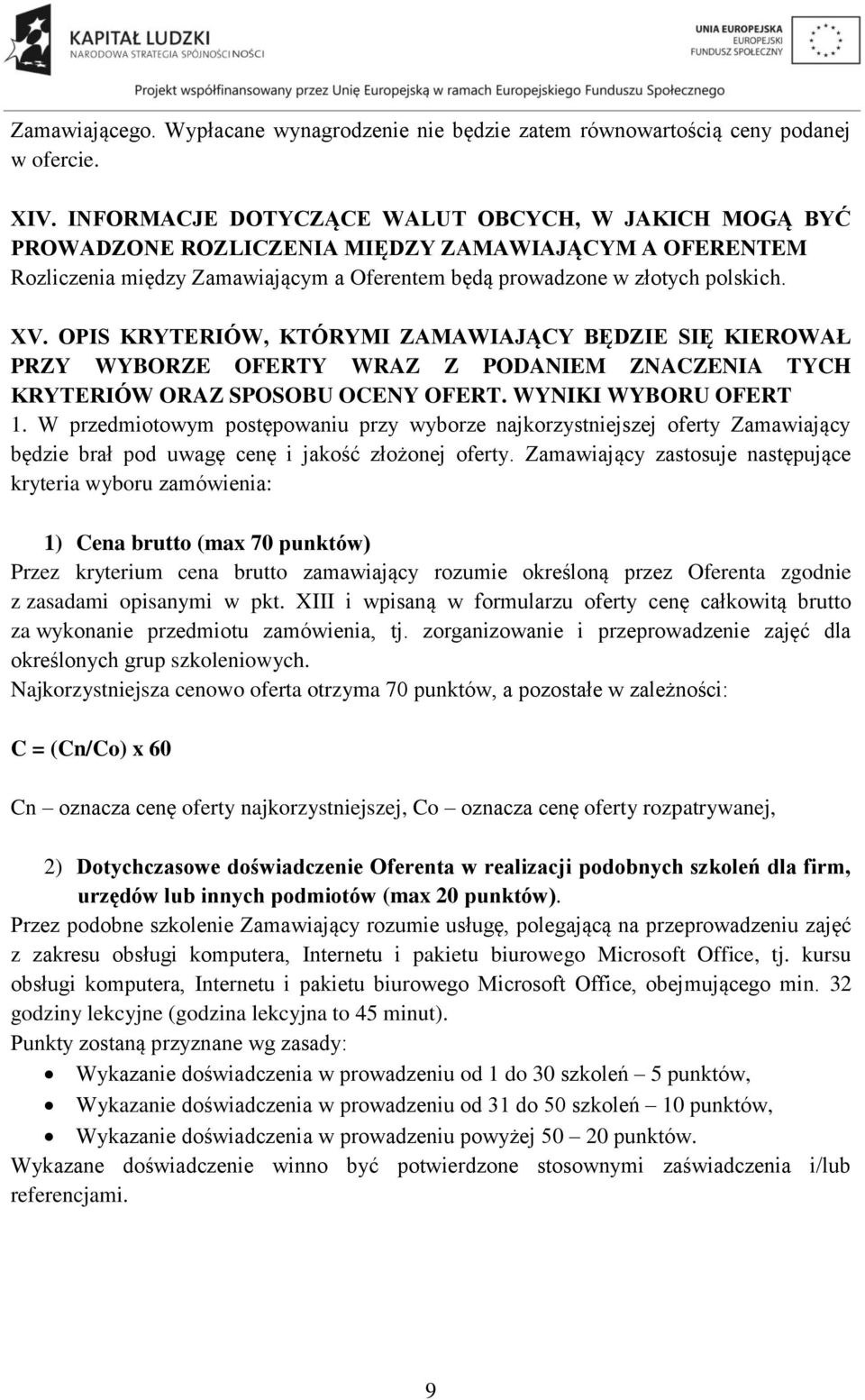 OPIS KRYTERIÓW, KTÓRYMI ZAMAWIAJĄCY BĘDZIE SIĘ KIEROWAŁ PRZY WYBORZE OFERTY WRAZ Z PODANIEM ZNACZENIA TYCH KRYTERIÓW ORAZ SPOSOBU OCENY OFERT. WYNIKI WYBORU OFERT 1.