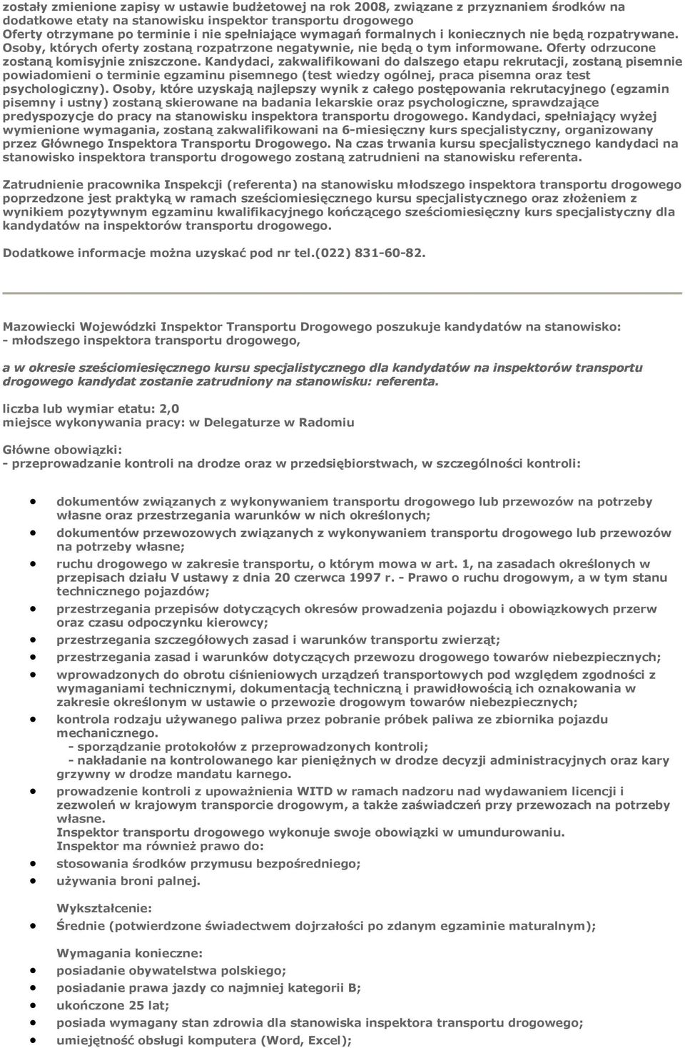 Kandydaci, zakwalifikowani do dalszego etapu rekrutacji, zostaną pisemnie powiadomieni o terminie egzaminu pisemnego (test wiedzy ogólnej, praca pisemna oraz test psychologiczny).