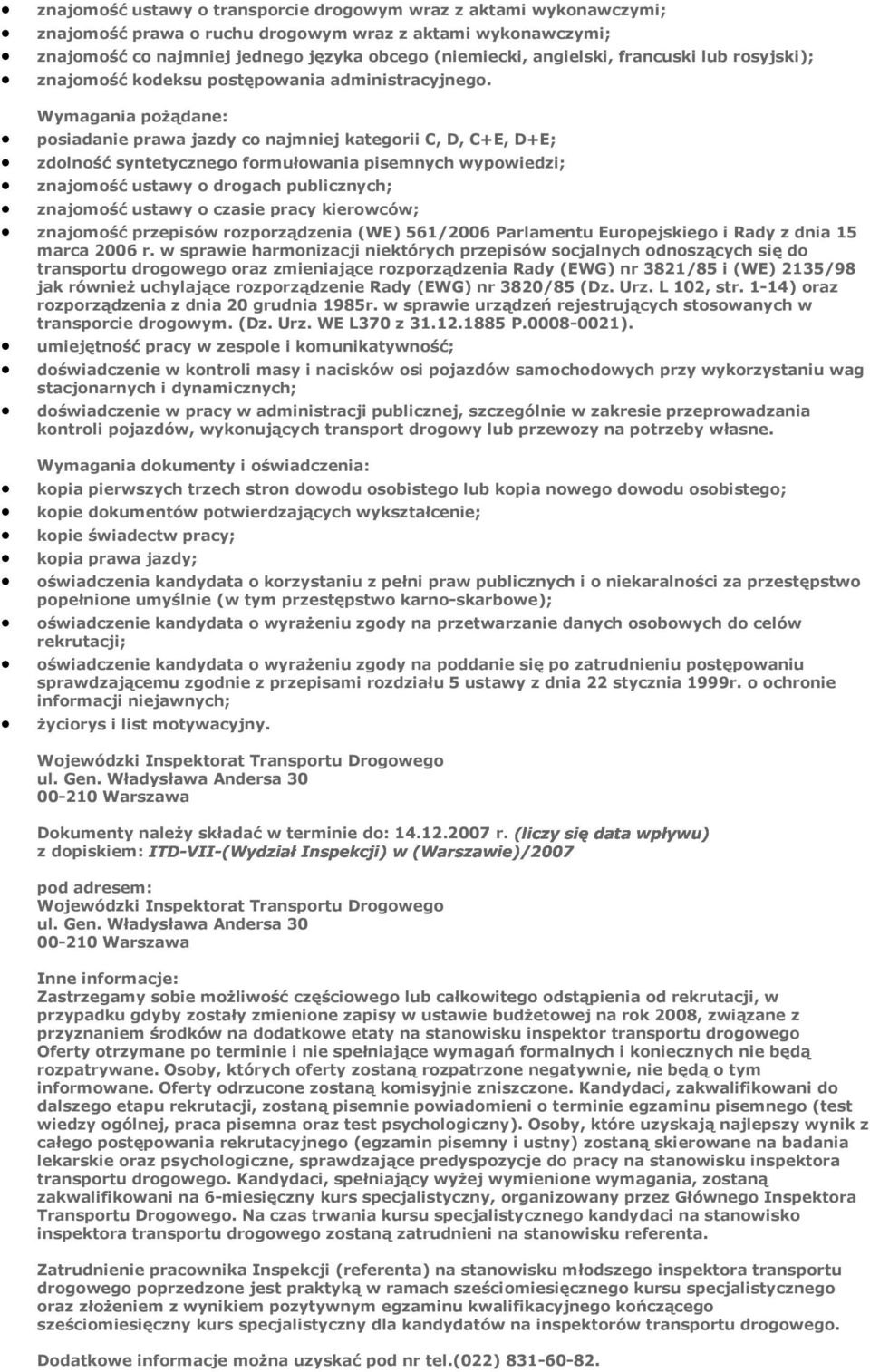 Wymagania pożądane: posiadanie prawa jazdy co najmniej kategorii C, D, C+E, D+E; zdolność syntetycznego formułowania pisemnych wypowiedzi; znajomość ustawy o drogach publicznych; znajomość ustawy o