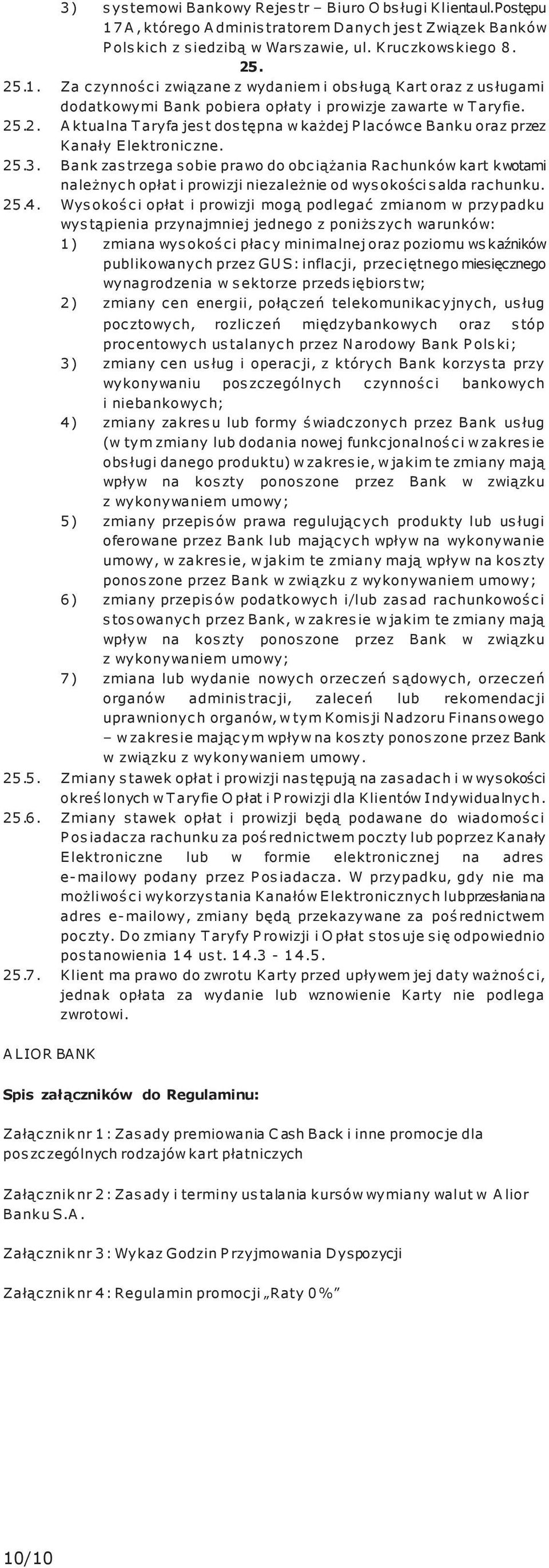 Bank zastrzega sobie prawo do obciążania Rachunków kart kwotami należnych opłat i prowizji niezależnie od wysokości salda rachunku. 25.4.