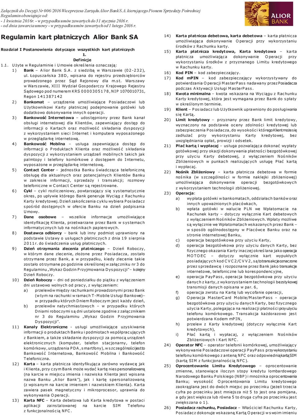 Regulamin kart płatniczych Alior Bank SA Rozdział I Postanowienia dotyczące wszystkich kart płatniczych 1. Definicje 1.1. Użyte w Regulaminie i Umowie określenia oznaczają: 1) Bank A lior Bank S.A. z siedzibą w Warszawie (02-232), ul.